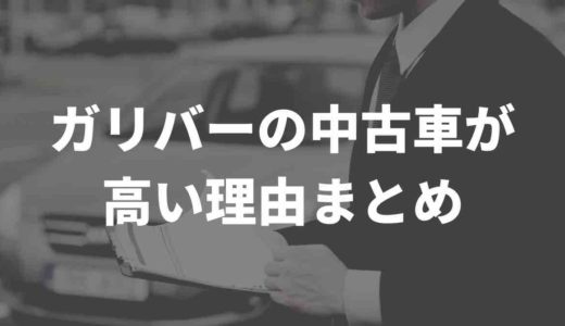 ガリバーの中古車は高いって本当？値引き事情や評判を徹底調査